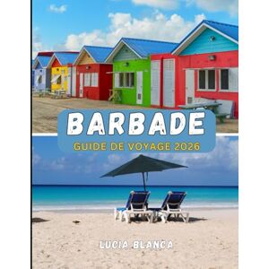 BLANCA, LUCIA BARBADE GUIDE DE VOYAGE 2026: Votre guide complet 2026 des plages, de la culture et du charme des Caraïbes BLANCA, LUCIA BARBADE GUIDE DE VOYAGE 2026: Votre guide complet 2026 des plages, de la culture et du charme des Caraïbes