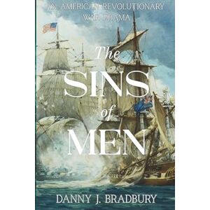 Bradbury, Danny J. The Sins of Men (The Peter Smith Chronicles American Revolution Historical Fiction Series) Bradbury, Danny J. The Sins of Men (The Peter Smith Chronicles American Revolution Historical Fiction Series)