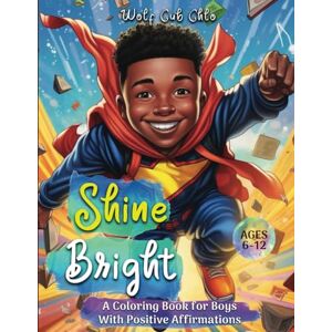 Chlo, Wolf Cub Shine Bright: Positive Affirmations Coloring Book for Black Boys ages 6-8, 9-12 to Boost Self Esteem, and Encourage Creativity, Reflection and Self- ... and Positive Affirmations for Black Kids) Chlo, Wolf Cub Shine Bright: Positive Affirmations Coloring Book for Black Boys ages 6-8, 9-12 to Boost Self Esteem, and Encourage Creativity, Reflection and Self- ... and Positive Affirmations for Black Kids)