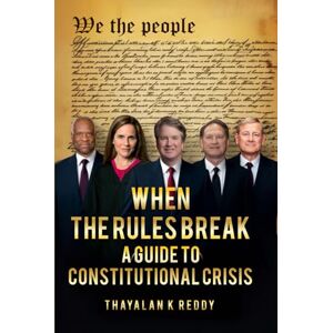 K REDDY, THAYALAN WHEN THE RULES BREAK: A CITIZEN’S GUIDE TO RESISTING TYRANNY: The Key to Overthrowing Trump K REDDY, THAYALAN WHEN THE RULES BREAK: A CITIZEN’S GUIDE TO RESISTING TYRANNY: The Key to Overthrowing Trump