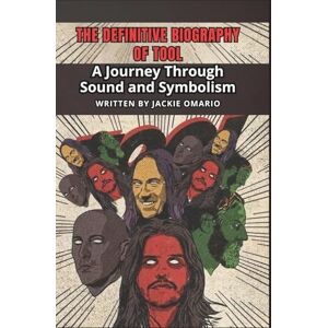 Omario, Jackie THE DEFINITIVE BIOGRAPHY OF TOOL: A Journey Through Sound and Symbolism Omario, Jackie THE DEFINITIVE BIOGRAPHY OF TOOL: A Journey Through Sound and Symbolism