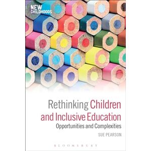 Pearson, Sue Rethinking Children and Inclusive Education: Opportunities and Complexities (New Childhoods) Pearson, Sue Rethinking Children and Inclusive Education: Opportunities and Complexities (New Childhoods)