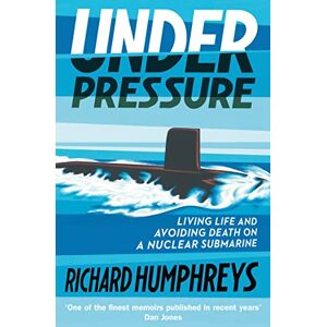 Humphreys, Richard Under Pressure: Living Life and Avoiding Death on a Nuclear Submarine Humphreys, Richard Under Pressure: Living Life and Avoiding Death on a Nuclear Submarine