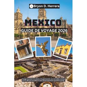Herrera, Bryon D. Guide de voyage de Mexico 2026: Voyage essentiel à la culture, à la gastronomie, aux merveilles cachées et à la ville qui accueillera le plus grand événement sportif du monde. Herrera, Bryon D. Guide de voyage de Mexico 2026: Voyage essentiel à la culture, à la gastronomie, aux merveilles cachées et à la ville qui accueillera le plus grand événement sportif du monde.