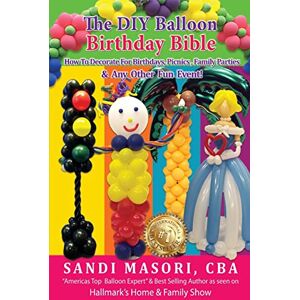 Masori, Sandi The DIY Balloon Birthday Bible: How To Decorate For Birthdays, Picnics, Family Parties, and Any Other Fun Event!: Volume 3 (The DIY Balloon Bible) Masori, Sandi The DIY Balloon Birthday Bible: How To Decorate For Birthdays, Picnics, Family Parties, and Any Other Fun Event!: Volume 3 (The DIY Balloon Bible)
