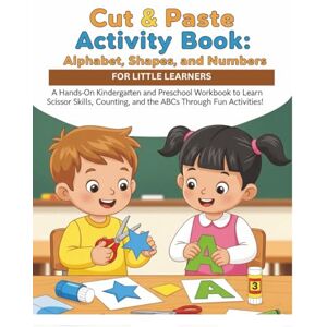 Adurty, Praveen Cut & Paste Activity Book: Alphabet, Shapes, and Numbers for Little Learners: A Hands-On Kindergarten and Preschool Workbook to Learn Scissor Skills, Counting, and the ABCs Through Fun Activities! Adurty, Praveen Cut & Paste Activity Book: Alphabet, Shapes, and Numbers for Little Learners: A Hands-On Kindergarten and Preschool Workbook to Learn Scissor Skills, Counting, and the ABCs Through Fun Activities!