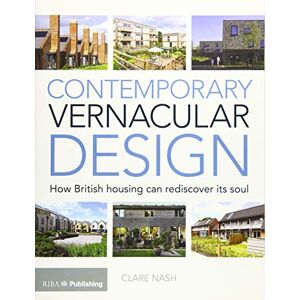 Nash, Clare Contemporary Vernacular Design: How British Housing Can Rediscover its Soul Nash, Clare Contemporary Vernacular Design: How British Housing Can Rediscover its Soul