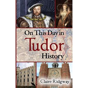 Ridgway, Claire On This Day in Tudor History Ridgway, Claire On This Day in Tudor History