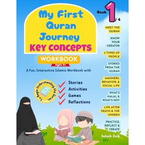 Zaib, Sohaib My First Quran Journey: Key Concepts: Big Messages for Little Hearts – A Fun, Interactive Islamic Workbook for Kids to Learn About the Quran Through ... Games, and Reflections (My Quran Journey) Zaib, Sohaib My First Quran Journey: Key Concepts: Big Messages for Little Hearts – A Fun, Interactive Islamic Workbook for Kids to Learn About the Quran Through ... Games, and Reflections (My Quran Journey)