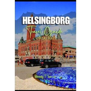 Sierra, Wendy T. Helsingborg Travel Guide 2024/2025: A Complete Insider's Guide to History, Culture, and Top Attractions for an Unforgettable Vacation in Sweden’s Coastal Gem Sierra, Wendy T. Helsingborg Travel Guide 2024/2025: A Complete Insider's Guide to History, Culture, and Top Attractions for an Unforgettable Vacation in Sweden’s Coastal Gem