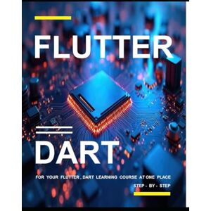 Kesarwani, Shikha FLUTTER AND DART PROGRAMMING: A COMPLETE READYMADE SOLUTION FOR YOUR FLUTTER AND DART LEARNING COURSE AT ONE PLACE STEP BY STEP Kesarwani, Shikha FLUTTER AND DART PROGRAMMING: A COMPLETE READYMADE SOLUTION FOR YOUR FLUTTER AND DART LEARNING COURSE AT ONE PLACE STEP BY STEP