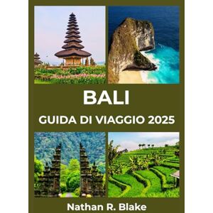 R. Blake, Nathan BALI GUIDA DI VIAGGIO 2025: Scoprite la bellezza senza tempo, le tradizioni viventi e le avventure indimenticabili R. Blake, Nathan BALI GUIDA DI VIAGGIO 2025: Scoprite la bellezza senza tempo, le tradizioni viventi e le avventure indimenticabili