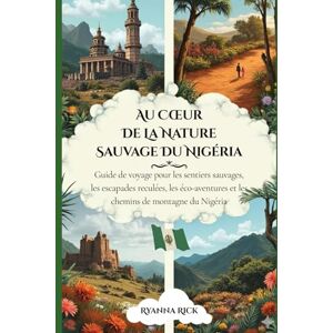 Rick, Ryanna Au cœur de la nature sauvage du Nigéria: Guide de voyage pour les sentiers sauvages, les escapades reculées, les éco-aventures et les chemins de montagne du Nigéria (Into the wild side series) Rick, Ryanna Au cœur de la nature sauvage du Nigéria: Guide de voyage pour les sentiers sauvages, les escapades reculées, les éco-aventures et les chemins de montagne du Nigéria (Into the wild side series)
