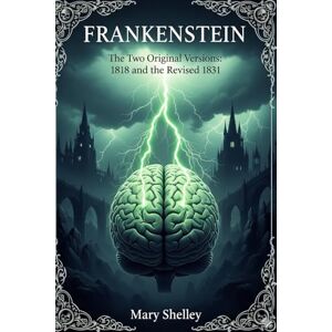 Wollstonecraft Shelley, Mary Frankestein: Or, the Modern Prometheus: The Two Original Versions: 1818 and the Revised 1831 Wollstonecraft Shelley, Mary Frankestein: Or, the Modern Prometheus: The Two Original Versions: 1818 and the Revised 1831