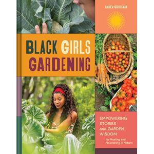 Grossman, Amber Black Girls Gardening: Empowering Stories and Garden Wisdom for Healing and Flourishing in Nature Grossman, Amber Black Girls Gardening: Empowering Stories and Garden Wisdom for Healing and Flourishing in Nature