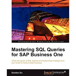 Du, Gordon Mastering SQL Queries for SAP Business One: Exploit one of the most powerful features of SAP Business One with this practical guide to mastering SQL ... your enterprise can gain the competitiv Du, Gordon Mastering SQL Queries for SAP Business One: Exploit one of the most powerful features of SAP Business One with this practical guide to mastering SQL ... your enterprise can gain the competitiv