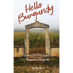 Giles, Alan Hello Burgundy: A Guide to the Great Grand Cru Vineyards of Burgundy: 1 (Hello Wine Books) Giles, Alan Hello Burgundy: A Guide to the Great Grand Cru Vineyards of Burgundy: 1 (Hello Wine Books)