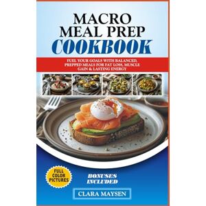 Maysen, Clara Macro Meal Prep Cookbook: Fuel Your Goals with Balanced, Prepped Meals for Fat Loss, Muscle Gain & Lasting Energy. Maysen, Clara Macro Meal Prep Cookbook: Fuel Your Goals with Balanced, Prepped Meals for Fat Loss, Muscle Gain & Lasting Energy.