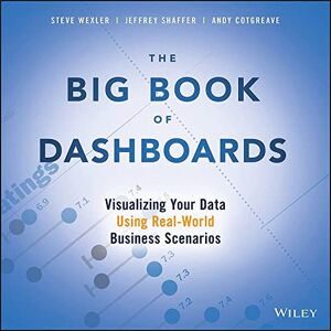 Wexler, Steve The Big Book of Dashboards: Visualizing Your Data Using Real-World Business Scenarios Wexler, Steve The Big Book of Dashboards: Visualizing Your Data Using Real-World Business Scenarios