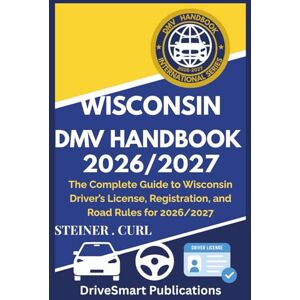 CURL, STEINER WISCONSIN DMV HANDBOOK 2026/2027: The Complete Guide to Wisconsin Driver’s License, Registration, and Road Rules for 2026/2027 CURL, STEINER WISCONSIN DMV HANDBOOK 2026/2027: The Complete Guide to Wisconsin Driver’s License, Registration, and Road Rules for 2026/2027