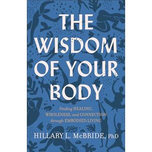 McBride Wisdom of Your Body: Finding Healing, Wholeness, and Connection through Embodied Living McBride Wisdom of Your Body: Finding Healing, Wholeness, and Connection through Embodied Living