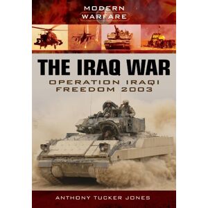 Tucker-Jones, Anthony Iraq War: Operation Iraqi Freedom 2003: Operation Iraqi Freedom 2003-2011 (Modern Warfare) Tucker-Jones, Anthony Iraq War: Operation Iraqi Freedom 2003: Operation Iraqi Freedom 2003-2011 (Modern Warfare)