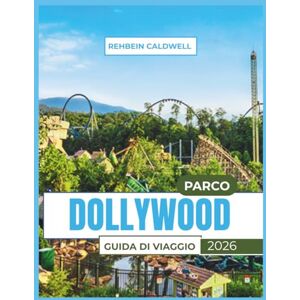 CALDWELL, REHBEIN PARCO DOLLYWOOD GUIDA DI VIAGGIO 2026: Tutto quello che devi sapere per organizzare un'avventura a Dollywood tranquilla e divertente CALDWELL, REHBEIN PARCO DOLLYWOOD GUIDA DI VIAGGIO 2026: Tutto quello che devi sapere per organizzare un'avventura a Dollywood tranquilla e divertente