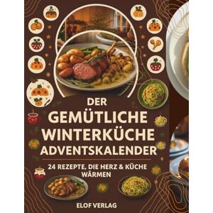 Verlag, Elof Der Gemütliche Winterküche Adventskalender: 24 Rezepte, die Herz & Küche wärmen: Ideal für Familien Enthält Nährwertangaben und Kochtipps Kleine Geschenke für Freunde, Frauen und Mädchen Verlag, Elof Der Gemütliche Winterküche Adventskalender: 24 Rezepte, die Herz & Küche wärmen: Ideal für Familien Enthält Nährwertangaben und Kochtipps Kleine Geschenke für Freunde, Frauen und Mädchen