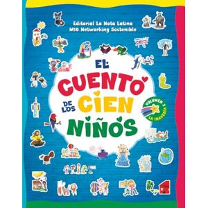 Networking Sostenible, M10 EL CUENTO DE LOS CIEN NIÑOS: Inspiring Bilingual Stories Created by Kids Around the World · Historias bilingües e inspiradoras creadas por niños de todo el mundo Networking Sostenible, M10 EL CUENTO DE LOS CIEN NIÑOS: Inspiring Bilingual Stories Created by Kids Around the World · Historias bilingües e inspiradoras creadas por niños de todo el mundo
