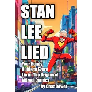 Gower, Chaz Stan Lee Lied: Your Handy Guide to Every Lie in The Origins of Marvel Comics Gower, Chaz Stan Lee Lied: Your Handy Guide to Every Lie in The Origins of Marvel Comics