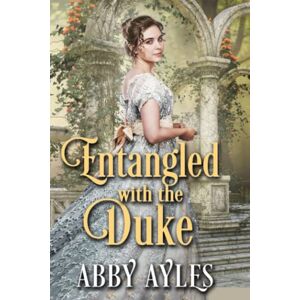 Ayles, Abby Entangled with the Duke: A Clean & Sweet Regency Historical Romance Book (The Dukes' Ladies) Ayles, Abby Entangled with the Duke: A Clean & Sweet Regency Historical Romance Book (The Dukes' Ladies)