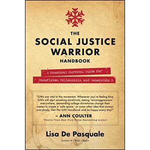 De Pasquale, Lisa The Social Justice Warrior Handbook: A Practical Survival Guide for Snowflakes, Millennials, and Generation Z De Pasquale, Lisa The Social Justice Warrior Handbook: A Practical Survival Guide for Snowflakes, Millennials, and Generation Z