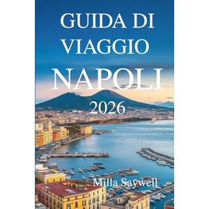 Saywell, Milla GUIDA DI VIAGGIO NAPOLI 2026: Il viaggio di un abitante del posto attraverso la cultura, il cibo e la vita nel Sud Italia Saywell, Milla GUIDA DI VIAGGIO NAPOLI 2026: Il viaggio di un abitante del posto attraverso la cultura, il cibo e la vita nel Sud Italia