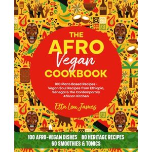 James, Etta Lou THE AFRO VEGAN COOKBOOK 100 Plant-Based Recipes: Vegan Soul Recipes from Ethiopia, Senegal & the Contemporary African Kitchen Rich in Heritage, Flavor & Freedom (Afro Soul Food Series) James, Etta Lou THE AFRO VEGAN COOKBOOK 100 Plant-Based Recipes: Vegan Soul Recipes from Ethiopia, Senegal & the Contemporary African Kitchen Rich in Heritage, Flavor & Freedom (Afro Soul Food Series)
