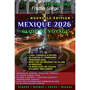 Gorge, Frattin Guide de voyage du Mexique 2026: Le manuel ultime de l'initié pour les joyaux cachés, les aventures épiques et les voyages inoubliables de Mexico au Yucatán Gorge, Frattin Guide de voyage du Mexique 2026: Le manuel ultime de l'initié pour les joyaux cachés, les aventures épiques et les voyages inoubliables de Mexico au Yucatán