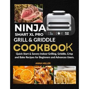 MILLER, ANNA Ninja Smart XL Pro Grill & Griddle cookbook: Quick Start & Savory Indoor Grilling, Griddle, Crisp and Bake Recipes for Beginners and Advances Users. MILLER, ANNA Ninja Smart XL Pro Grill & Griddle cookbook: Quick Start & Savory Indoor Grilling, Griddle, Crisp and Bake Recipes for Beginners and Advances Users.
