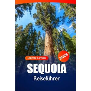 Ethan, Loretta A. Sequoia Reiseführer 2025: Entdecken Sie Kalifornien Top-Wanderungen, Tierwelt, malerische Autofahrten, Nationalpark-Abenteuer in Nordamerika Ethan, Loretta A. Sequoia Reiseführer 2025: Entdecken Sie Kalifornien Top-Wanderungen, Tierwelt, malerische Autofahrten, Nationalpark-Abenteuer in Nordamerika