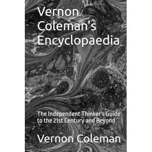 Coleman, Vernon Vernon Coleman's Encyclopaedia: The Independent Thinker's Guide to the 21st Century and Beyond Coleman, Vernon Vernon Coleman's Encyclopaedia: The Independent Thinker's Guide to the 21st Century and Beyond
