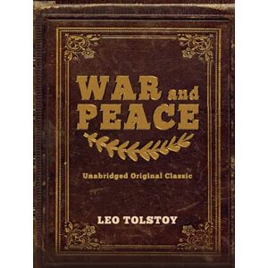 TOLSTOY, LEO WAR AND PEACE: UNABRIDGED ORIGINAL CLASSIC TOLSTOY, LEO WAR AND PEACE: UNABRIDGED ORIGINAL CLASSIC