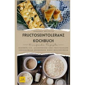 Amicella, Johanna Fructoseintoleranz Kochbuch: Bekömmlich, ausgewogen und fructosearm – Genussvolle Ernährung ohne Beschwerden Amicella, Johanna Fructoseintoleranz Kochbuch: Bekömmlich, ausgewogen und fructosearm – Genussvolle Ernährung ohne Beschwerden