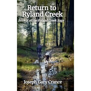 Crance, Joseph Gary Return to Ryland Creek: Book V of the Ryland Creek Saga Crance, Joseph Gary Return to Ryland Creek: Book V of the Ryland Creek Saga