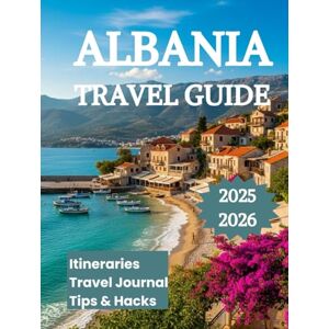 K. Brooks, Nathan Albania Travel Guide 2025 2026: Explore The Riviera Alps Top Attractions and Outdoor Adventures with Flexible Itineraries K. Brooks, Nathan Albania Travel Guide 2025 2026: Explore The Riviera Alps Top Attractions and Outdoor Adventures with Flexible Itineraries