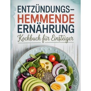 Moritz, Christel Entzündungshemmende Ernährung Kochbuch für Einsteiger: 100 einfache und gesunde Rezepte zur natürlichen Entzündungsreduktion – Für mehr Energie, weniger Schmerzen und ein starkes Immunsystem Moritz, Christel Entzündungshemmende Ernährung Kochbuch für Einsteiger: 100 einfache und gesunde Rezepte zur natürlichen Entzündungsreduktion – Für mehr Energie, weniger Schmerzen und ein starkes Immunsystem