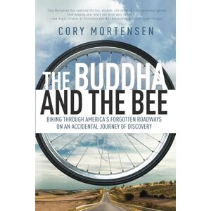 Mortensen, Cory The Buddha and the Bee: Biking through America's Forgotten Roadways on an Accidental Journey of Discovery: 1 Mortensen, Cory The Buddha and the Bee: Biking through America's Forgotten Roadways on an Accidental Journey of Discovery: 1