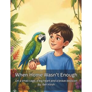 Kirsh, Beri When Home Wasn’t Enough: On a small cage, a big heart and a brave decision (WILD Moments – Educational Parrot Stories (A4)) Kirsh, Beri When Home Wasn’t Enough: On a small cage, a big heart and a brave decision (WILD Moments – Educational Parrot Stories (A4))