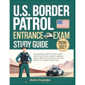 Guides, JNorths Prep U.S. Border Patrol Entrance Exam Study Guide 2026-2027: Comprehensive CBP Prep with Logical Reasoning Practice, Spanish Language Review, Behavioral Scenarios, Interview Skills & Full-Length Test Guides, JNorths Prep U.S. Border Patrol Entrance Exam Study Guide 2026-2027: Comprehensive CBP Prep with Logical Reasoning Practice, Spanish Language Review, Behavioral Scenarios, Interview Skills & Full-Length Test