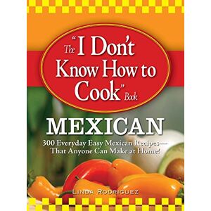 Adams Media The I Don't Know How to Cook Book Mexican: 300 Everyday Easy Mexican Recipes--That Anyone Can Make at Home! (I Dont Know How to Cook Book) Adams Media The I Don't Know How to Cook Book Mexican: 300 Everyday Easy Mexican Recipes--That Anyone Can Make at Home! (I Dont Know How to Cook Book)