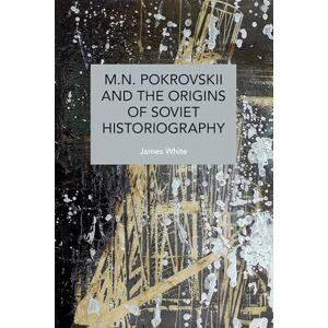 White, James D. M.N. Pokrovskii and the Origins of Soviet Historiography (Historical Materialism) White, James D. M.N. Pokrovskii and the Origins of Soviet Historiography (Historical Materialism)