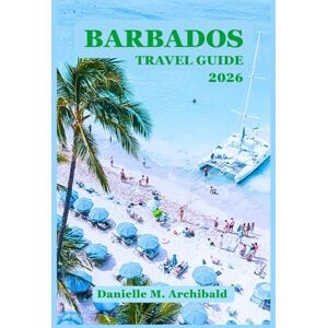 Archibald, Danielle M. Barbados Travel Guide 2026: Local Safety Tips, Visa & Money Advice, Best Times to Visit, Neighborhood Breakdown, Hidden Beaches, Island Foods & Real ... Questions (Smart Travel Survival Guides) Archibald, Danielle M. Barbados Travel Guide 2026: Local Safety Tips, Visa & Money Advice, Best Times to Visit, Neighborhood Breakdown, Hidden Beaches, Island Foods & Real ... Questions (Smart Travel Survival Guides)