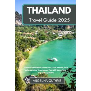 Guthrie, Angelina Thailand Travel Guide 2025: Discover the Hidden Treasures, Local Secrets, and Unforgettable Experiences That Will Make Your Trip Unforgettable Guthrie, Angelina Thailand Travel Guide 2025: Discover the Hidden Treasures, Local Secrets, and Unforgettable Experiences That Will Make Your Trip Unforgettable